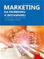 Marketing na Facebooku a Instagramu: Využijte naplno organický dosah i sponzorované příspěvky - Kniha