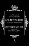 An Illustrated History of Notable Shadowhunters and Denizens of Downworld - Kniha