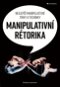 Manipulativní rétorika: Nejlepší manipulativní triky a techniky - Kniha