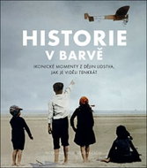 Historie v barvě: Ikonické momenty z dějin lidstva, jak je viděli tenkrát - Kniha
