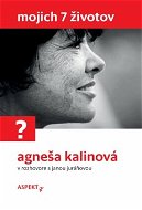 Mojich 7 životov: Agneša Kalinová v rozhovore s Janou Juráňovou - Kniha