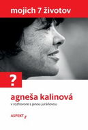 Mojich 7 životov: Agneša Kalinová v rozhovore s Janou Juráňovou - Kniha