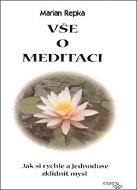Vše o meditaci: Jak si rychle a jednoduše zklidnit mysl - Kniha