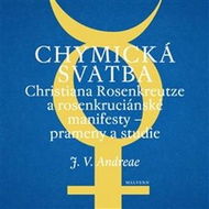 Chymická svatba Christiana Rosenkreutze a rosenkruciánské manifesty: Prameny a studie - Kniha