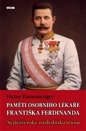 Paměti osobního lékaře Františka Ferdinanda: Nejtěžší roky následníka trůnu - Kniha