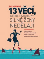13 věcí, které psychicky silné ženy nedělají: Objevte svoji sílu. Přestaňte sedávat v koutě. Dělejte - Kniha