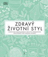 Zdravý životní styl: Kompletní encyklopedie léčivých přírodních prostředků pro každou nemoc - Kniha