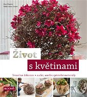 Život s květinami: Trvanlivé dekorace, suché , umělé a přírodní materiály - Kniha