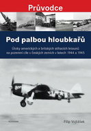 Pod palbou hloubkařů: Útoky amerických a britských stíhacích letounů na pozemní cíle v českých zemíc - Kniha
