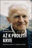 Až k prolití krve: Radostné poselství P. Ladislava Kubíčka - Kniha