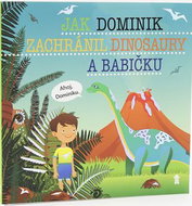 Jak Dominik zachránil dinosaury a babičku - Kniha