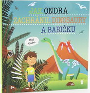 Jak Ondra zachránil dinosaury a babičku - Kniha