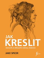 Jak kreslit: Skicujte a kreslete cokoli, kdekoli - Kniha