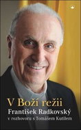 V Boží režii: František Radkovský v rozhovoru s Tomášem Kutilem - Kniha