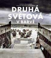 Druhá světová v barvě: Dramatická historie války na kolorovaných fotografiích - Kniha