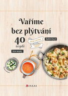 Vaříme bez plýtvání: 40 receptů. Chutně a úsporně do posledního drobečku - Kniha
