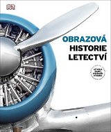 Obrazová historie letectví: Letadla, piloti, vizionáři, výrobci - Kniha