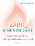 Zářit a nevyhořet: Syndrom vyhoření a 11 silných příběhů úspěšných lidí - Kniha