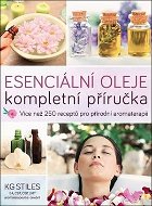 Esenciální oleje Kompletní příručka: Více než 250 receptů pro přírodní komplexní aromaterapii - Kniha