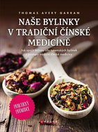 Naše bylinky v tradiční čínské medicíně: Praktický průvodce - Kniha