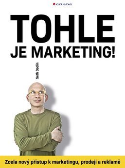 Tohle je marketing!: Zcela nový přístup k marketingu, prodeji a reklamě