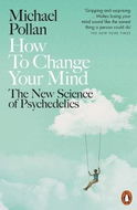 How to Change Your Mind: The New Science of Psychedelics - Kniha