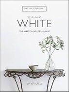 The White Home: The White & Neutral Home. Inspirational Ideas for Calming Spaces - Kniha