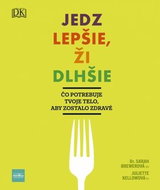 Jedz lepšie, ži dlhšie: Čo potrebuje tvoje telo, aby zostalo zdravé - Kniha