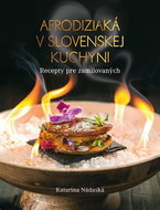 Afrodiziaká v slovenskej kuchyni: Recepty pre zamilovaných - Kniha