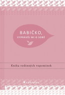 Babičko, vyprávěj mi o sobě: Kniha rodinných vzpomínek - Kniha
