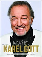 Takový byl Karel Gott: Nejslavnější český zpěvák očima přátel a kolegů - Kniha