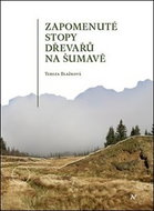 Zapomenuté stopy dřevařů na Šumavě - Kniha