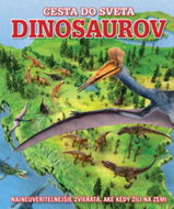 Cesta do sveta dinosaurov: Najneuveriteľnejšie zvieratá, aké kedy žili na Zemi - Kniha