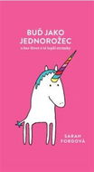 Buď jako jednorožec: a ber život z té lepší stránky - Kniha