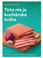 Toto nie je kuchárska kniha: Čítanka pre hladných, maškrtných a gurmánov - Kniha