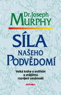 Síla našeho podvědomí: Velká kniha o vnitřním a vnějšímu rozvíjení osobnosti - Kniha