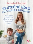 Skutečné jídlo pro malé labužníky: Více než 100 jednoduchých lahodných receptů pro malé děti i dospě - Kniha