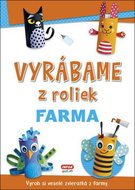 Vyrábame z roliek Farma: Vyrob si veselé zvieratká z farmy - Kniha