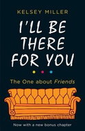 I'll Be There For You: he Ultimate Book for Friends Fans Everywhere - Kniha