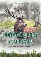Kniha Poľovné revíry na Slovensku: Krajina mnohých druhov zveri - Kniha