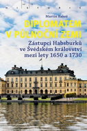 Diplomatem v půlnoční zemi: Zástupci Habsburků ve Švédském království mezi lety 1650 a 1730 - Kniha
