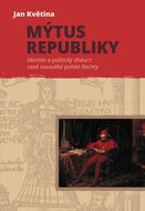 Mýtus republiky: Identita a politický diskurz raně novověké polské šlechty - Kniha