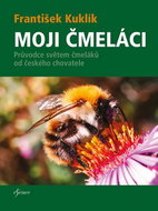 Moji čmeláci: Průvodce světem čmeláků od českého chovatele - Kniha