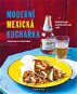 Moderní mexická kuchařka: Autentické recepty na burritos, tacos, salsy a další - Kniha