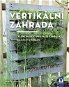 Kniha Vertikální zahrada: Zelené nápady pro malé zahrádky, balkony a terasy - Kniha