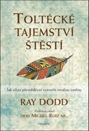 Toltécké tajemství štěstí: Jak silou přesvědčení vytvořit trvalou změnu - Kniha