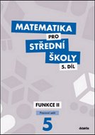 Matematika pro střední školy 5.díl Pracovní sešit: Funkce II - Kniha