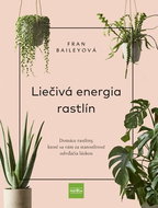 Liečivá energia rastlín: Domáce rastliny, ktoré sa vám za starostlivosť odvďačia láskou - Kniha