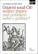 Ústavní soud ČR: strážce ústavy nad politikou, nebo v politice? - Kniha