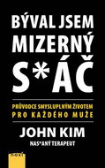 Býval jsem mizerný s*áč: Průvodce smysluplným životem pro každého muže - Kniha